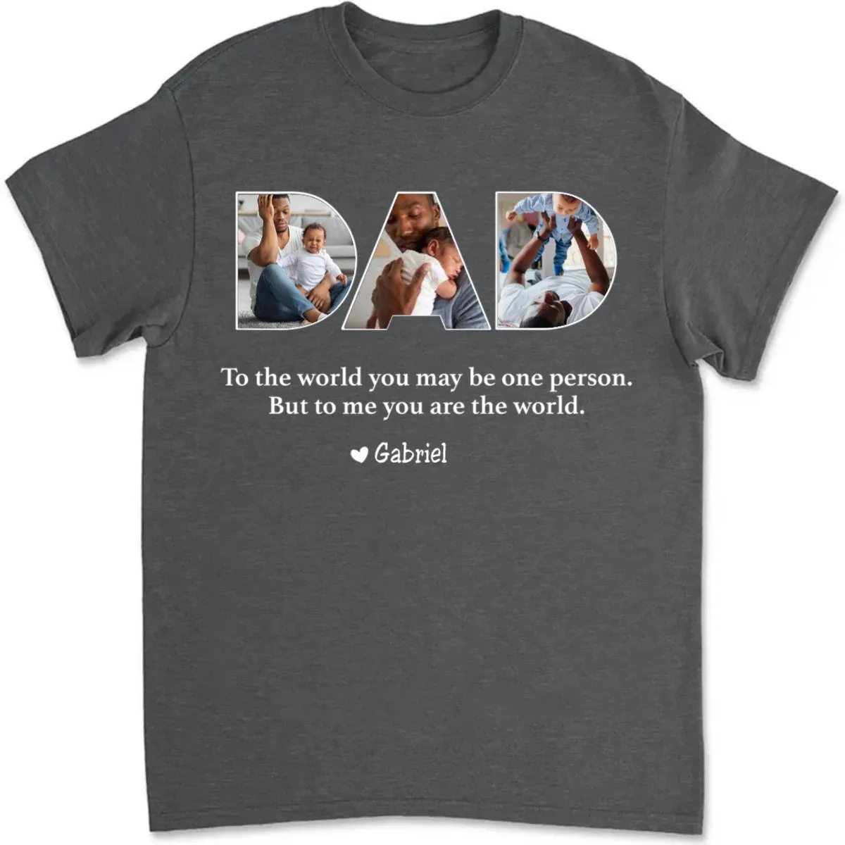 Father - To The World You May Be One Person Dad, But To Me You Are The World - Personalized Unisex T-shirt (L)