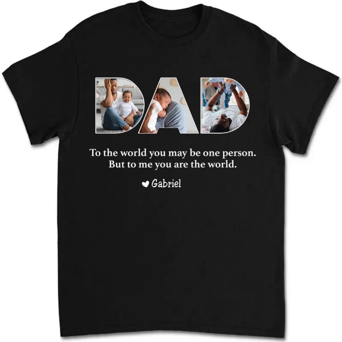 Father - To The World You May Be One Person Dad, But To Me You Are The World - Personalized Unisex T-shirt (L)